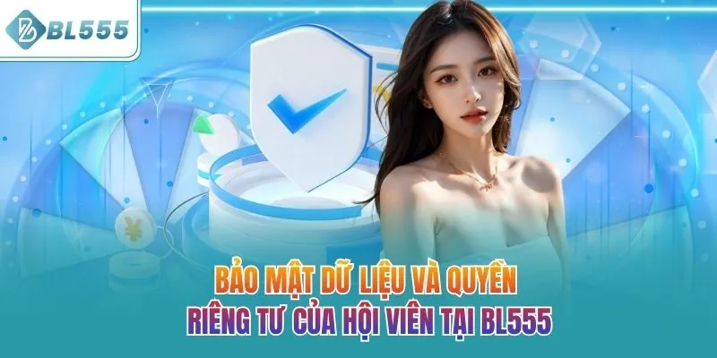 Bảo mật dữ liệu và quyền riêng tư của hội viên tại BL555
