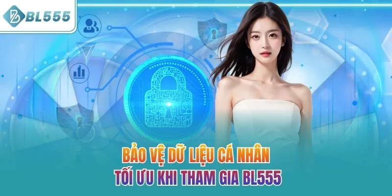 Bảo vệ dữ liệu cá nhân tối ưu khi tham gia BL555