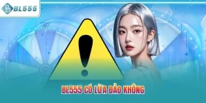 BL555 Có Lừa Đảo Không - Giải Đáp Chi Tiết Từng Thắc Mắc