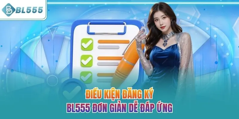  Điều kiện đăng ký BL555 đơn giản dễ đáp ứng