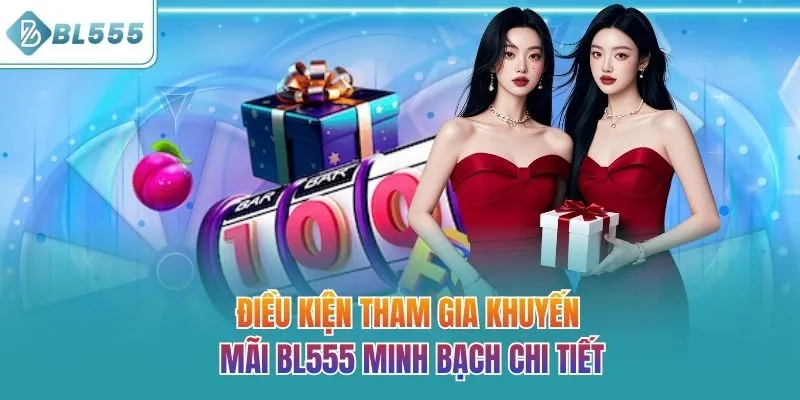 Điều kiện tham gia khuyến mãi BL555 minh bạch chi tiết