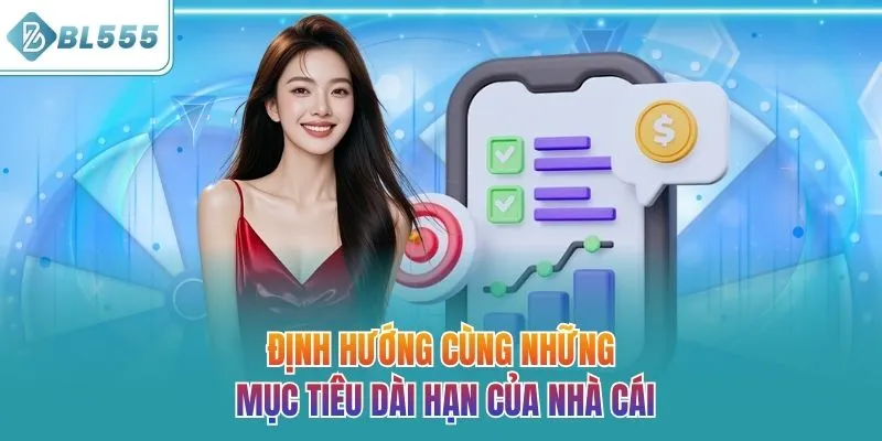 Định hướng cùng những mục tiêu dài hạn của nhà cái