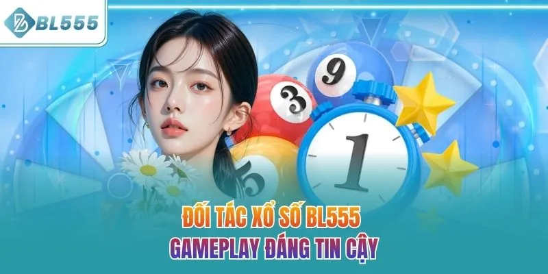 Đối tác xổ số BL555 - Gameplay đáng tin cậy