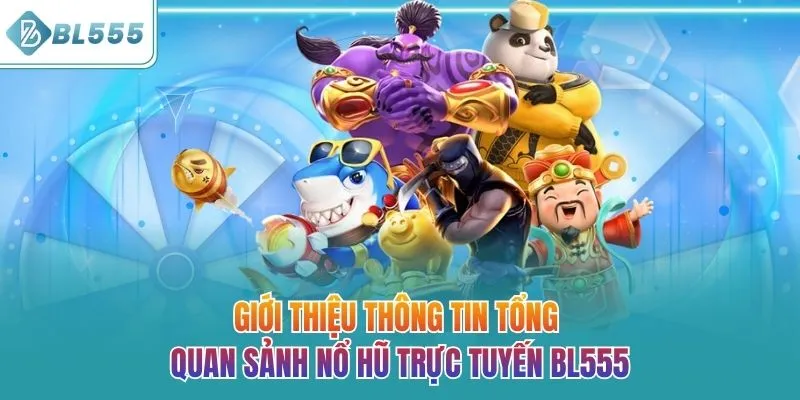 Giới thiệu thông tin tổng quan sảnh nổ hũ trực tuyến BL555