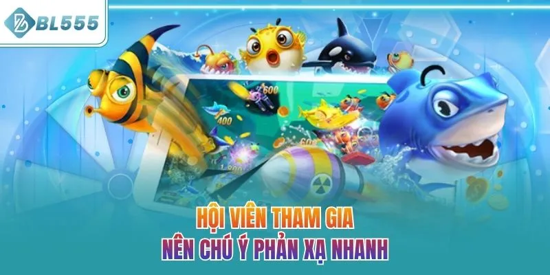 Hội viên tham gia nên chú ý phản xạ nhanh