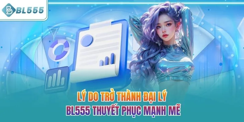 Lý do trở thành đại lý BL555 thuyết phục mạnh mẽ