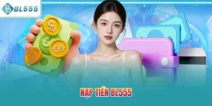 Nạp Tiền BL555 – Chìa Khóa Mở Ra Cơ Hội Thắng Lớn Năm 2025
