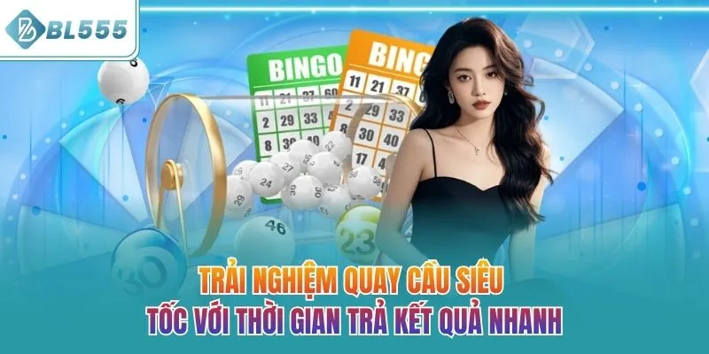 Trải nghiệm quay cầu siêu tốc với thời gian trả kết quả nhanh