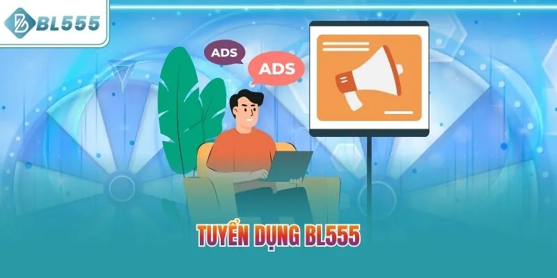 Tuyển Dụng BL555 – Cơ Hội Vàng Cho Tài Năng Trẻ Siêu Hời